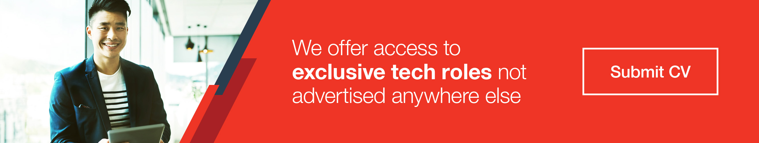 Submit your CV and our recruiters would match you to exclusive tech roles not advertised elsewhere.